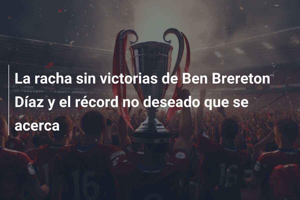 La racha sin victorias de Ben Brereton Díaz y el récord no deseado que se acerca