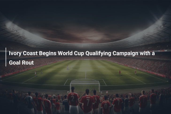 Ivory Coast Begins World Cup Qualifying Campaign with a Goal Rout