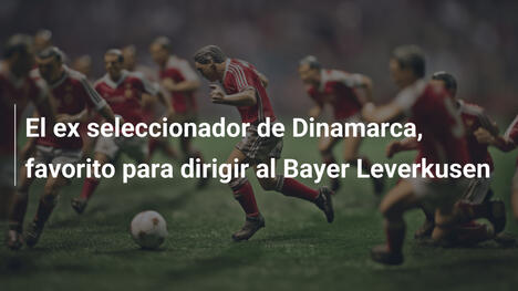 El ex seleccionador de Dinamarca, favorito para dirigir al Bayer Leverkusen