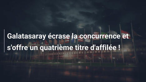 Galatasaray écrase la concurrence et s'offre un quatrième titre d'affilée !