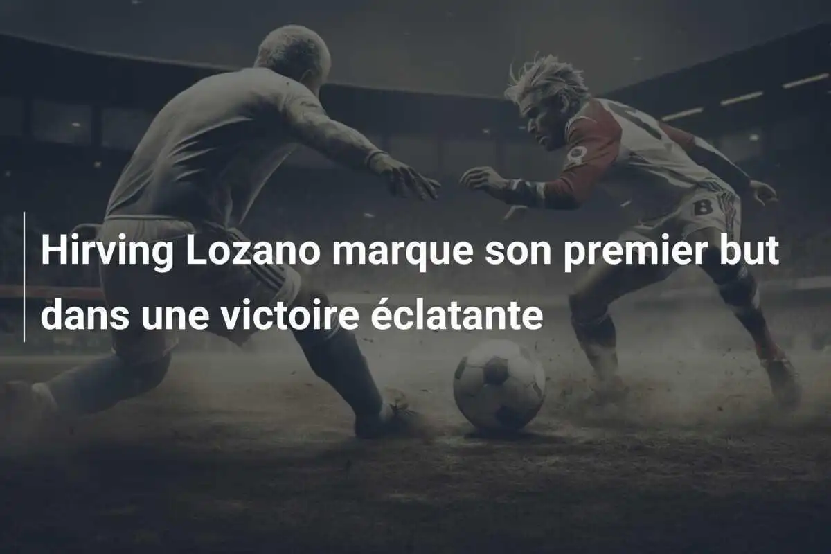 Hirving Lozano marque son premier but dans une victoire éclatante