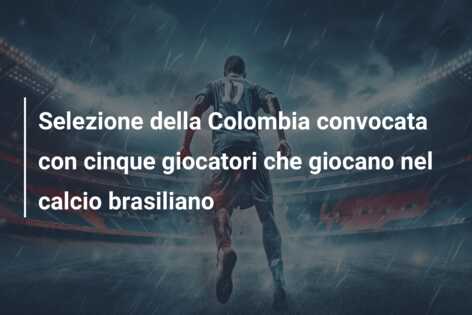 Selezione della Colombia convocata con cinque giocatori che giocano nel calcio brasiliano
