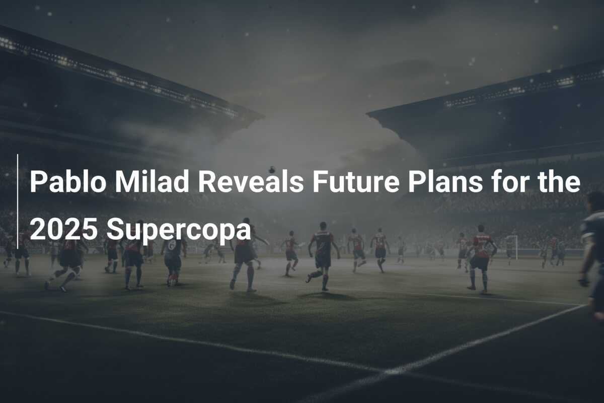 Pablo Milad Ungkap Rencana Masa Depan untuk Supercopa 2025