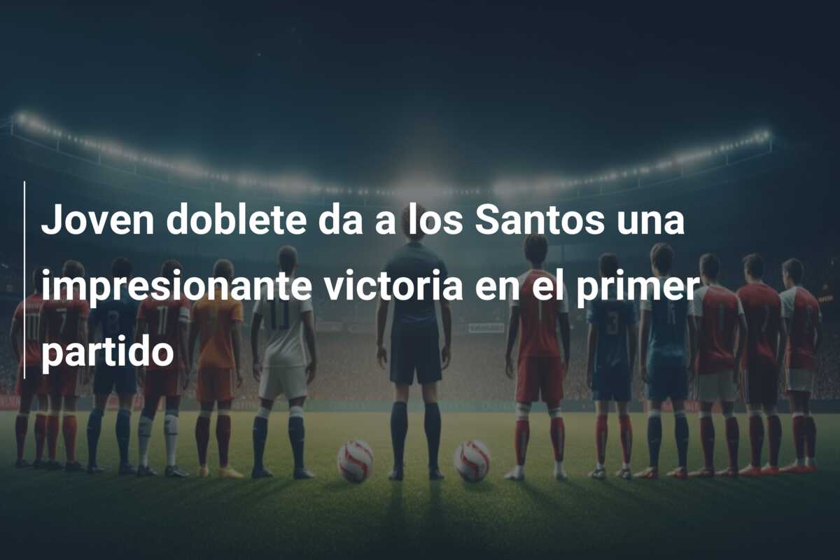 Joven doblete da a los Santos una impresionante victoria en el primer partido