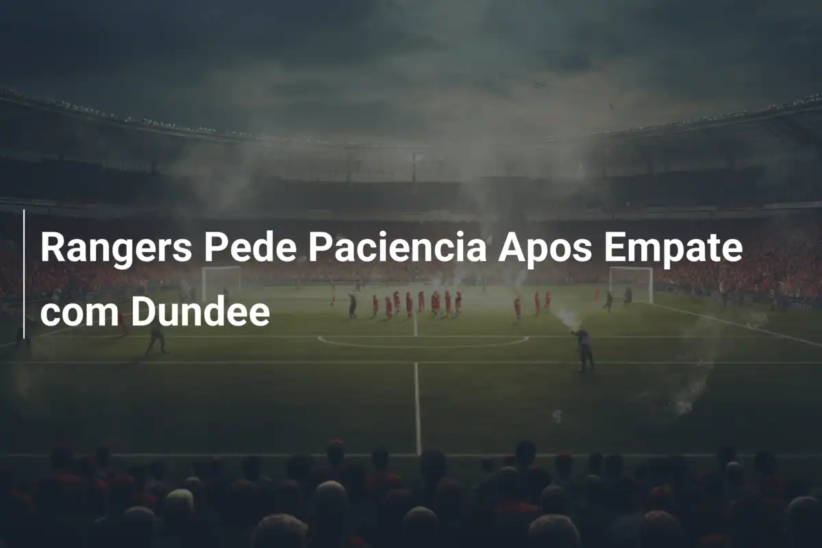 Rangers Pede Paciencia Apos Empate com Dundee