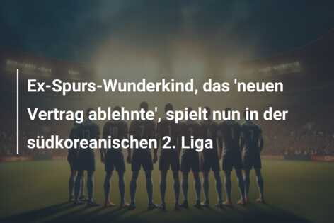 Ex-Spurs-Wunderkind, das ‘neuen Vertrag ablehnte’, spielt nun in der südkoreanischen 2. Liga