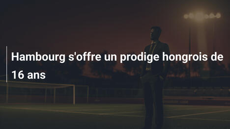 Hambourg s'offre un prodige hongrois de 16 ans