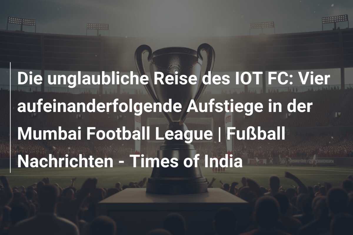 Die unglaubliche Reise des IOT FC: Vier aufeinanderfolgende Aufstiege in der Mumbai Football League | Fußball Nachrichten - Times of India