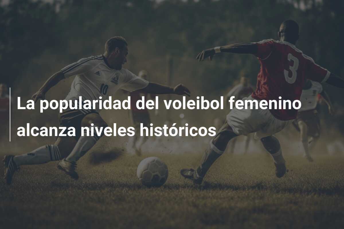 La popularidad del voleibol femenino alcanza niveles históricos