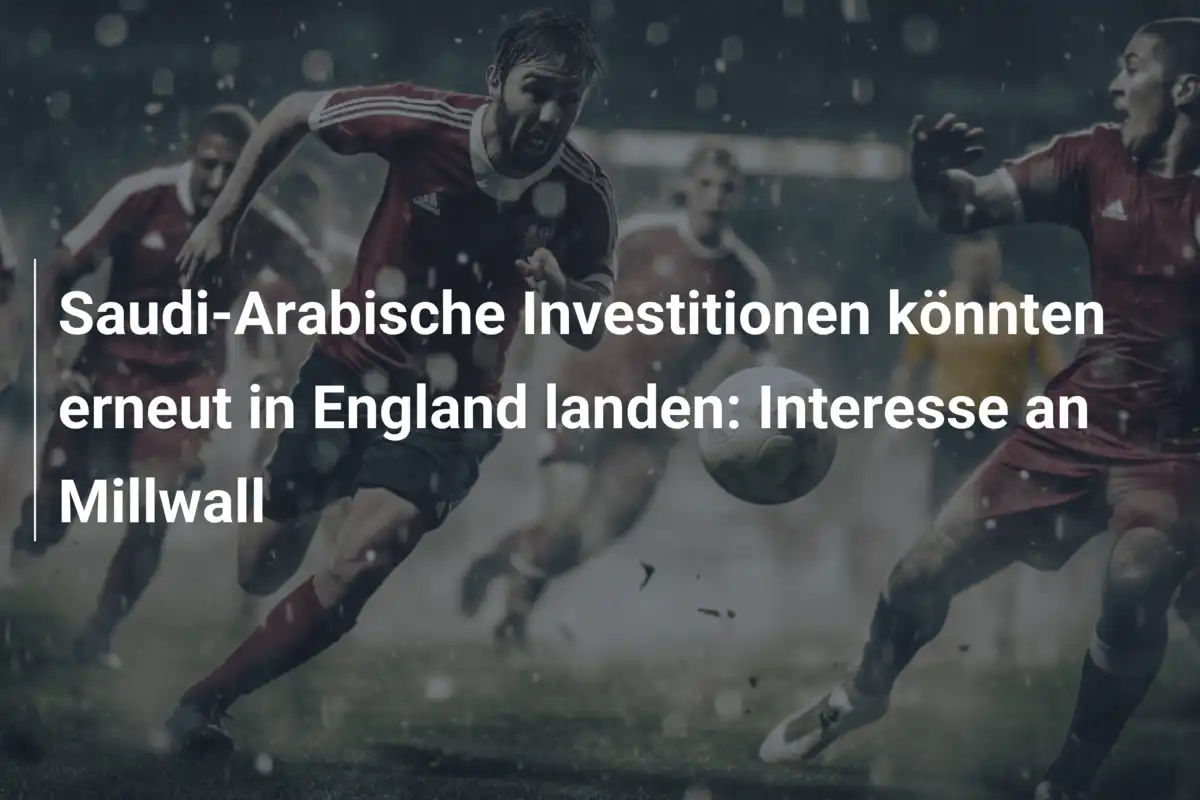 Saudi-Arabische Investitionen könnten erneut in England landen: Interesse an Millwall