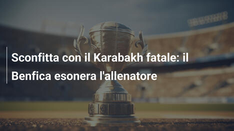 Sconfitta con il Karabakh fatale: il Benfica esonera l'allenatore