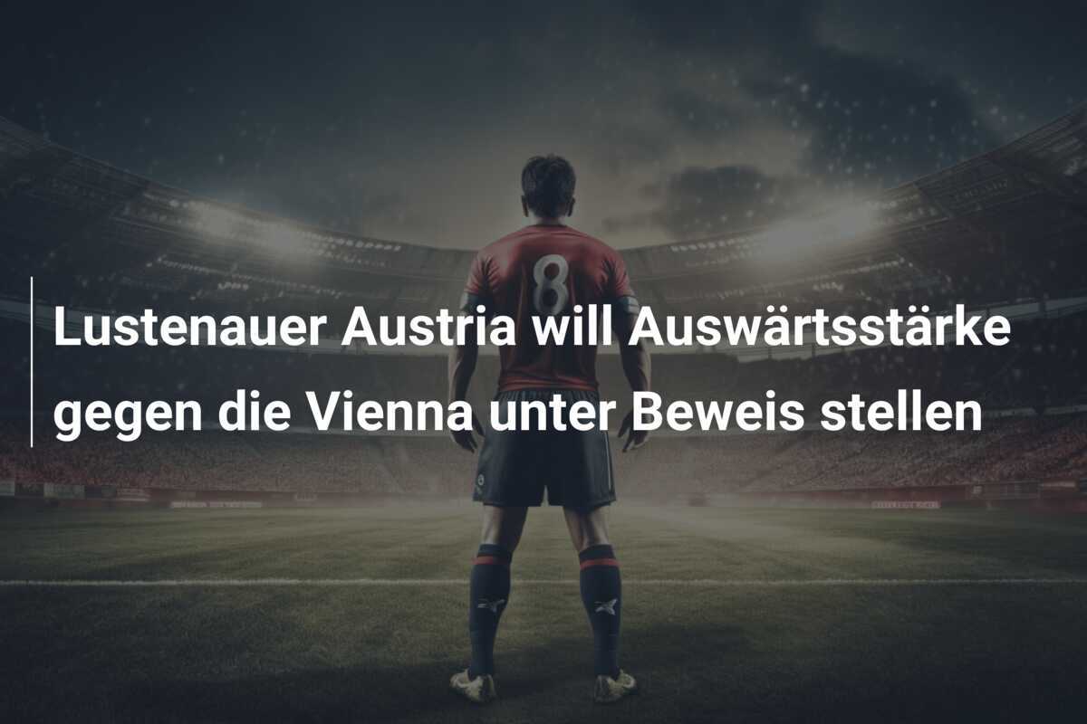 Lustenauer Austria will Auswärtsstärke gegen die Vienna unter Beweis stellen