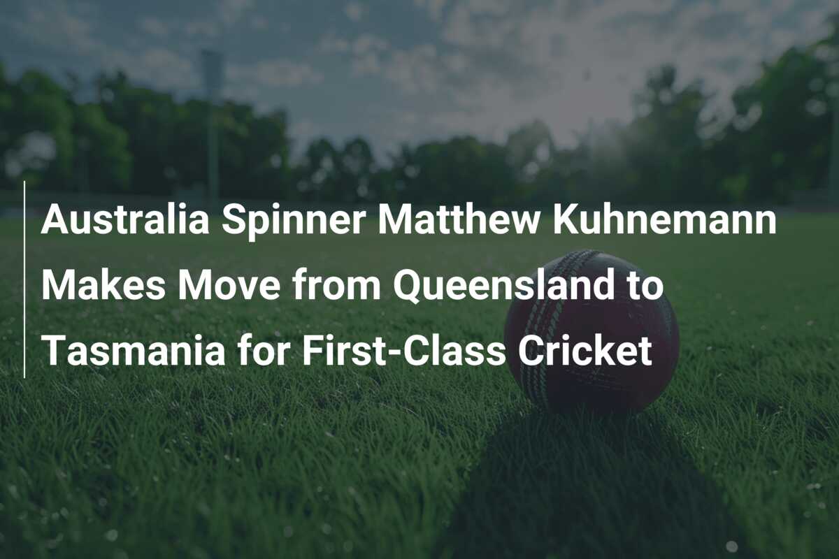 Australia Spinner Matthew Kuhnemann Makes Move from Queensland to ...