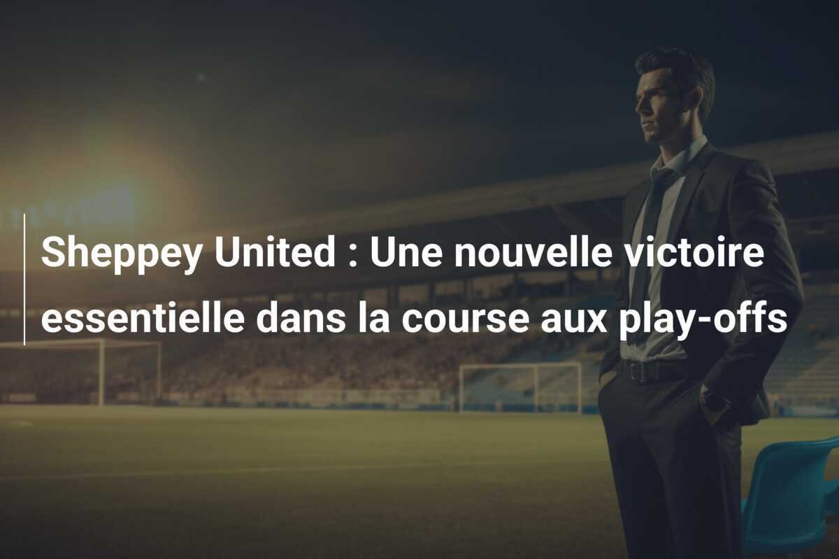 Sheppey United : Une nouvelle victoire essentielle dans la course aux play-offs