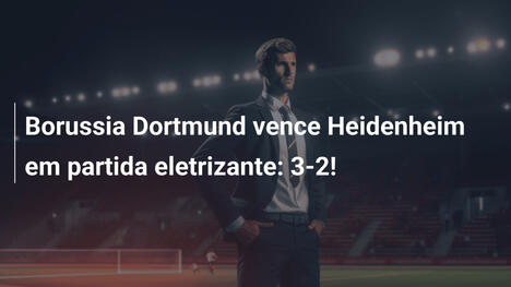 Borussia Dortmund vence Heidenheim em partida eletrizante: 3-2!