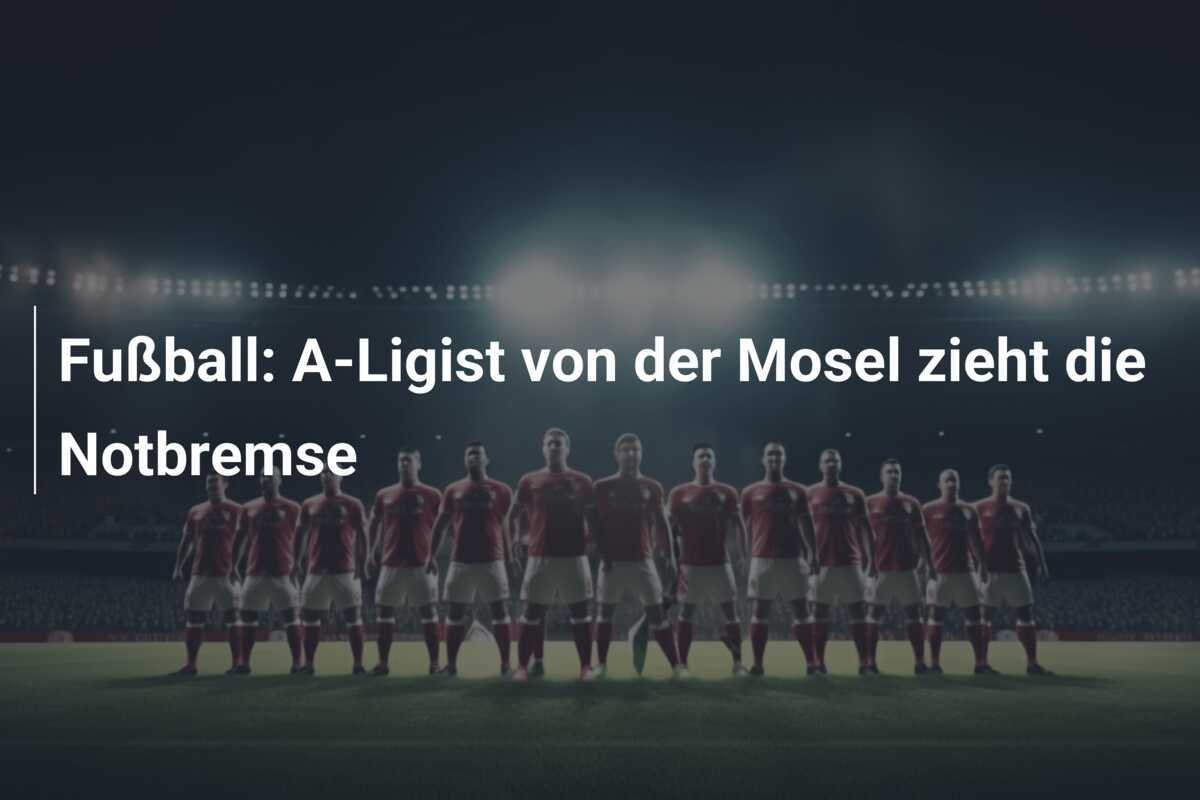 Fußball: A-Ligist von der Mosel zieht die Notbremse