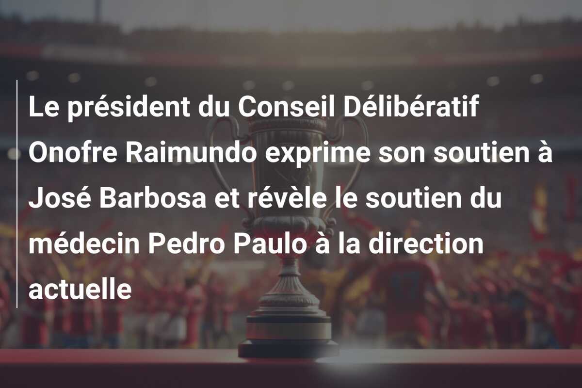 Le président du Conseil Délibératif Onofre Raimundo exprime son soutien à José Barbosa et révèle le soutien du médecin Pedro Paulo à la direction actuelle