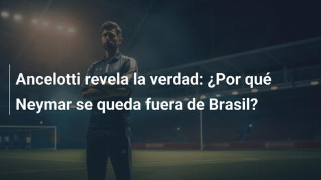Ancelotti revela la verdad: ¿Por qué Neymar se queda fuera de Brasil?