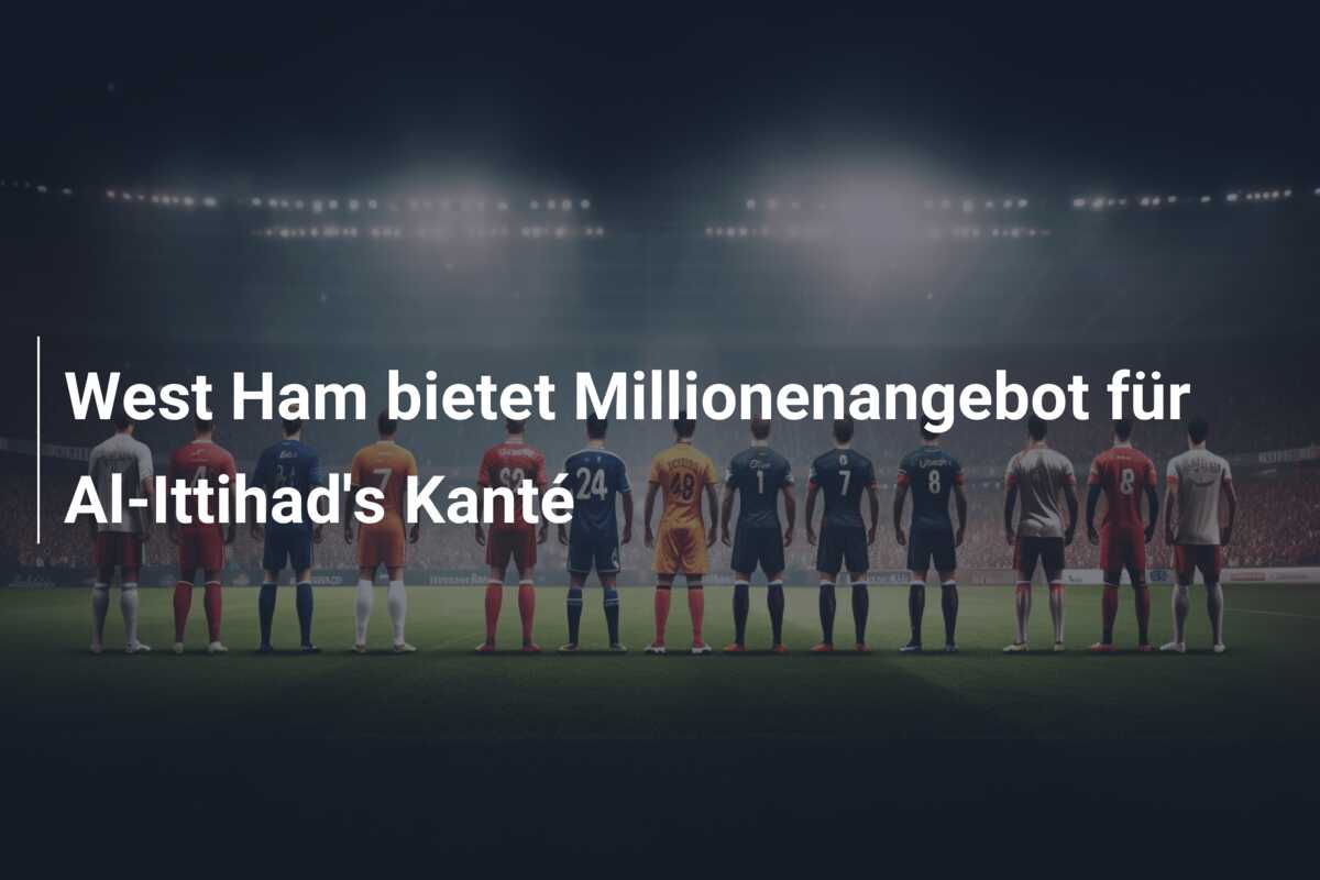 West Ham bietet Millionenangebot für Al-Ittihad’s Kanté