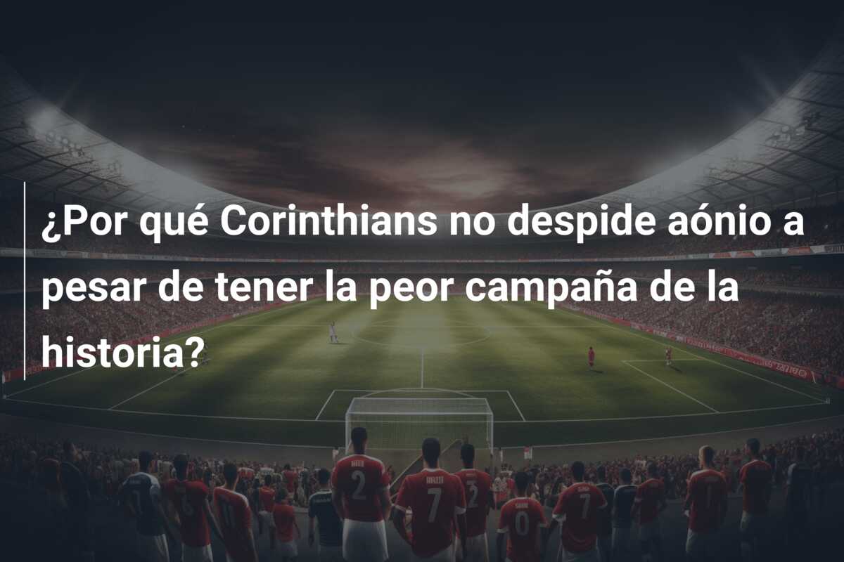 ¿Por qué Corinthians no despide aónio a pesar de tener la peor campaña de la historia?
