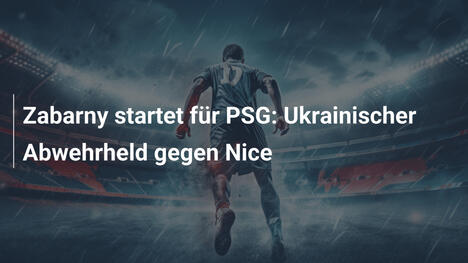 Zabarny startet für PSG: Ukrainischer Abwehrheld gegen Nice