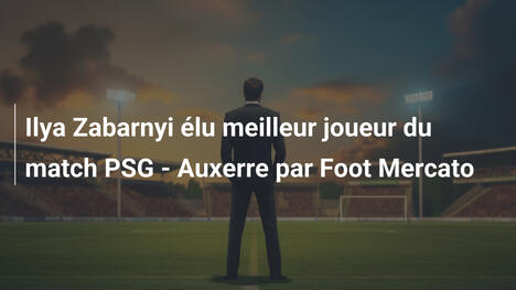 Ilya Zabarnyi élu meilleur joueur du match PSG - Auxerre par Foot Mercato