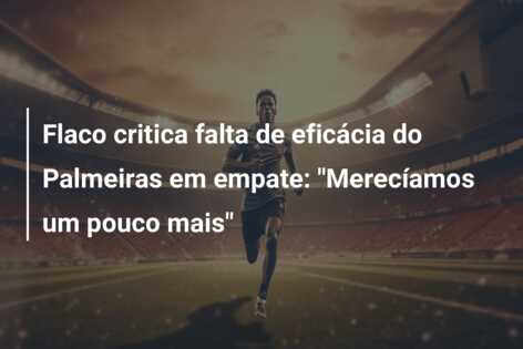 Flaco critica falta de eficácia do Palmeiras em empate: “Merecíamos um pouco mais”
