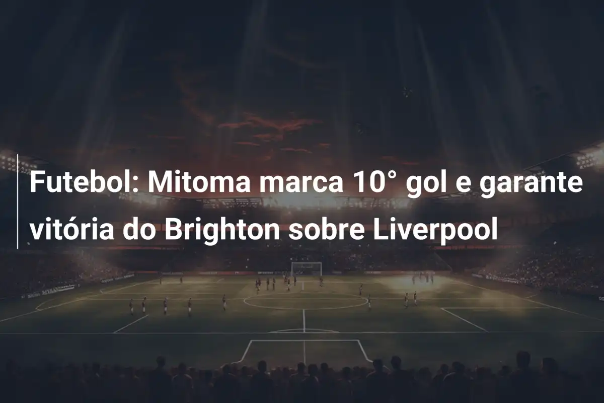 Futebol: Mitoma marca 10° gol e garante vitória do Brighton sobre Liverpool