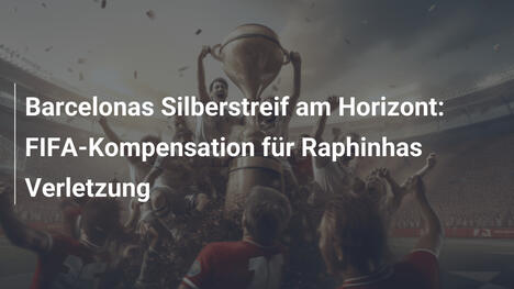 Barcelonas Silberstreif am Horizont: FIFA-Kompensation für Raphinhas Verletzung