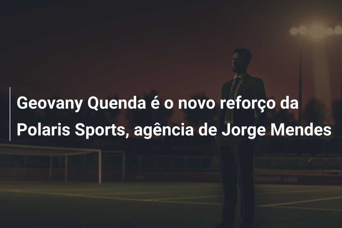 Geovany Quenda é o novo reforço da Polaris Sports, agência de Jorge Mendes