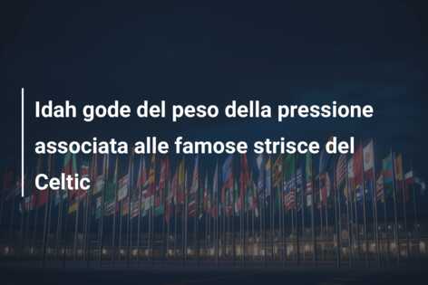 Idah gode del peso della pressione associata alle famose strisce del Celtic