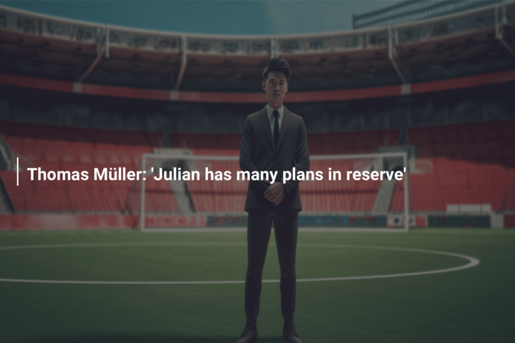 Thomas Müller: ‘Julian has many plans in reserve’