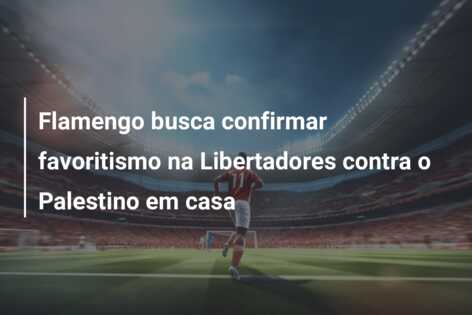 Flamengo busca confirmar favoritismo na Libertadores contra o Palestino em casa