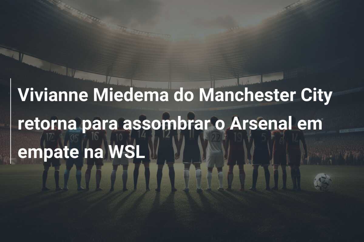 Vivianne Miedema do Manchester City retorna para assombrar o Arsenal em empate na WSL