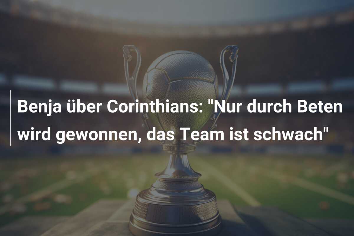 Benja über Corinthians: “Nur durch Beten wird gewonnen, das Team ist schwach”