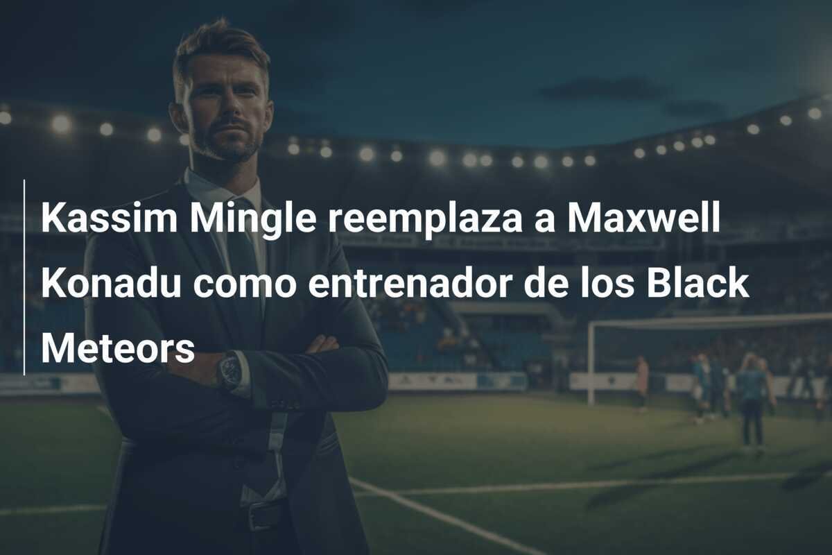 Kassim Mingle reemplaza a Maxwell Konadu como entrenador de los Black Meteors