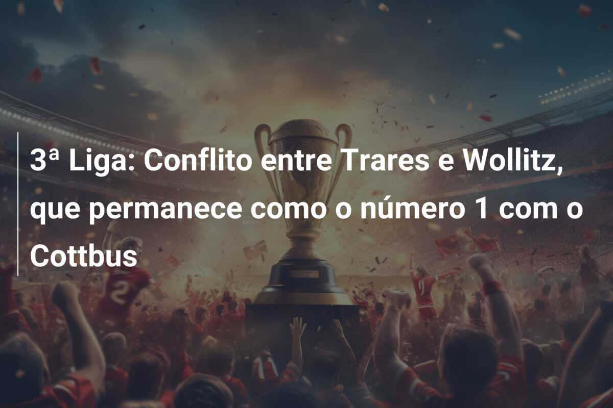 3ª Liga: Conflito entre Trares e Wollitz, que permanece como o número 1 com o Cottbus