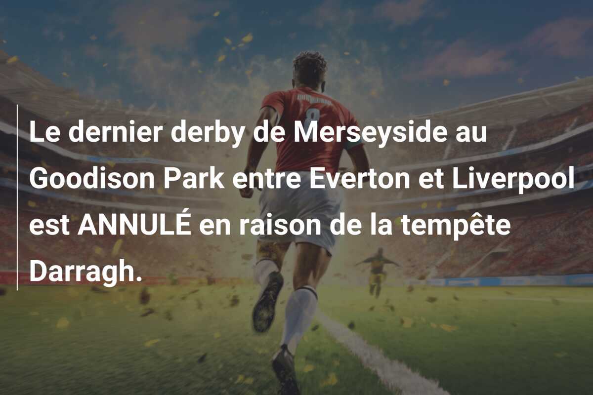 Le dernier derby de Merseyside au Goodison Park entre Everton et Liverpool est ANNULÉ en raison de la tempête Darragh.
