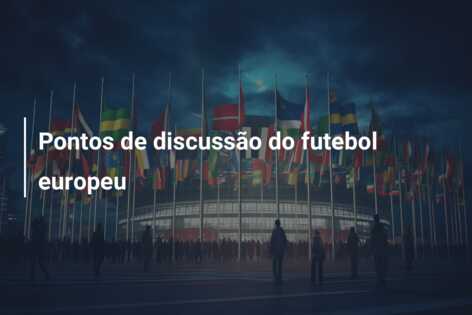 Pontos de discussão do futebol europeu