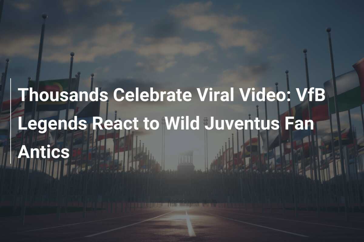 Migliaia festeggiano il video virale: le leggende del VfB reagiscono alle follie di un tifoso della Juventus