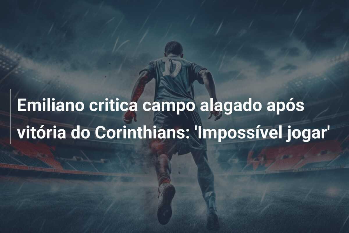 Emiliano critica campo alagado após vitória do Corinthians: 'Impossível jogar'