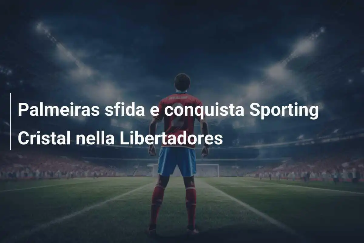 Palmeiras sfida e conquista Sporting Cristal nella Libertadores