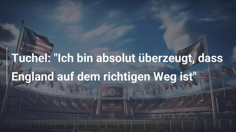 Tuchel: "Ich bin absolut überzeugt, dass England auf dem richtigen Weg ist"