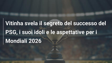 Vitinha svela il segreto del successo del PSG, i suoi idoli e le aspettative per i Mondiali 2026