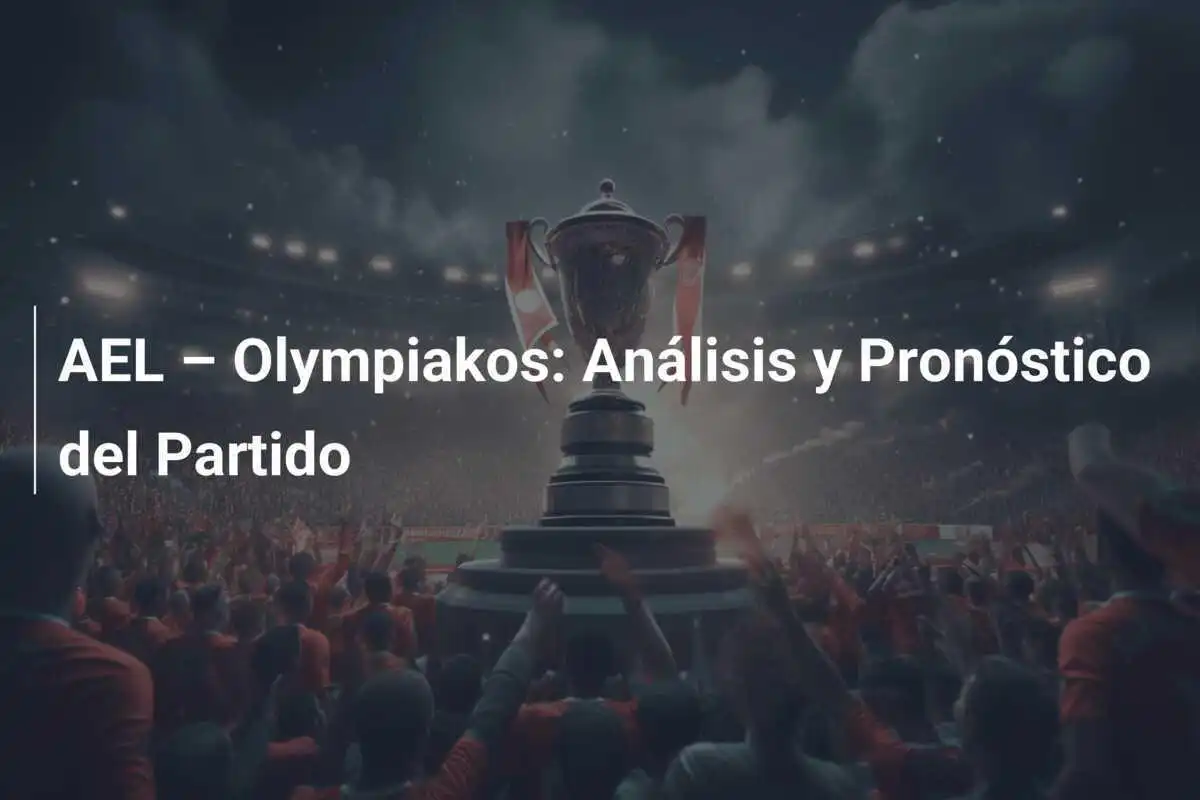 AEL – Olympiakos: Análisis y Pronóstico del Partido