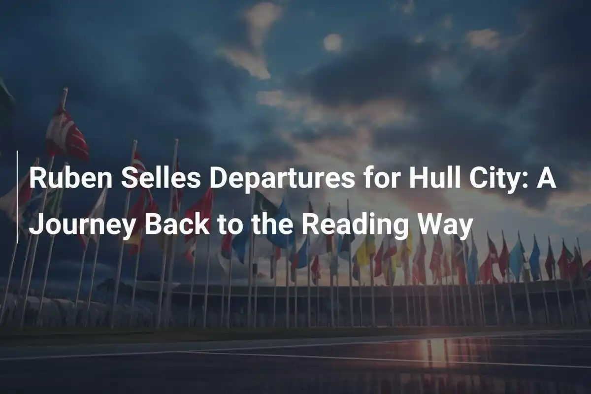 Ruben Selles Pergi ke Hull City: Sebuah Perjalanan Kembali ke Cara Reading