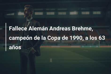 Fallece Alemán Andreas Brehme, campeón de la Copa de 1990, a los 63 años