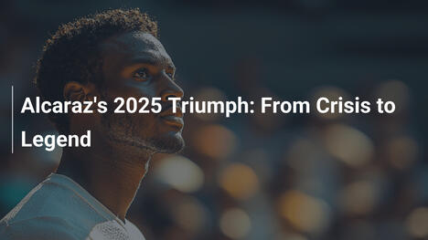 Alcaraz' Triumph 2025: Vom Krisenherd zur Legende