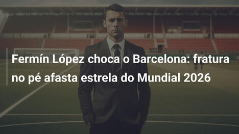 Fermín López choca o Barcelona: fratura no pé afasta estrela do Mundial 2026