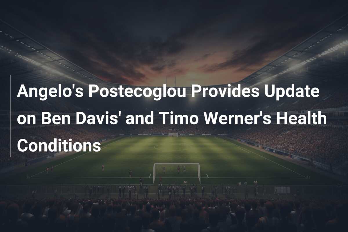 Angelo's Postecoglou Provides Update on Ben Davis' and Timo Werner's ...